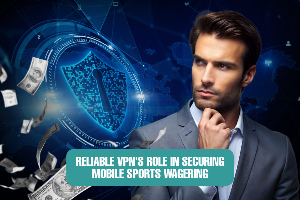 Reliable VPN's Role in Securing Mobile Sports Wagering
